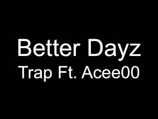 Better Dayz Trap Ft Acee00
