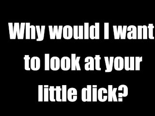 Why would I want to look at your tiny dick? AUDIO ONLY SPH JOI