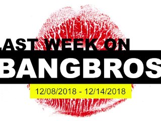 Last Week On BANGBROS.COM - 12/08/2018 - 12/14/2018