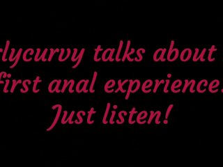 Carlycurvy talks about her first anal experience! Just listen!