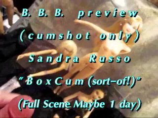 B.B.B.preview: Sandra Russo "BoxCum (sort-of!)"(cum only) WMV with SloMo