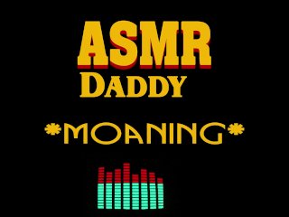 Dirty Daddy Moaning, Growling, Groaning, Cumming (male erotic audio ASMR)