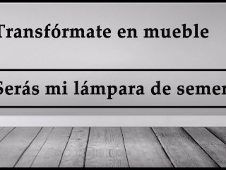 JOI - Transfórmate en mueble, serás mi lampara de semen.