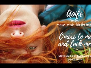 C'mere to me and Fuck Me! Your Irish Girlfriend Aoife - erotic audio with an Irish accent by Eve