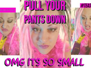 Pull your pants down OMG its so Small