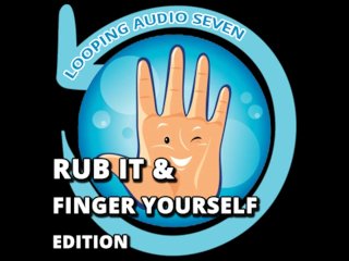 Looping Audio Seven Rub it and Finger Yourself Edition