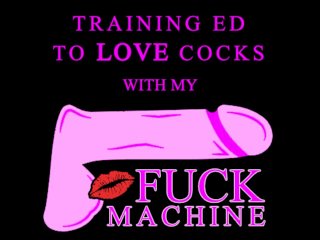 Training Ed to love cocks with my Fuck Machine