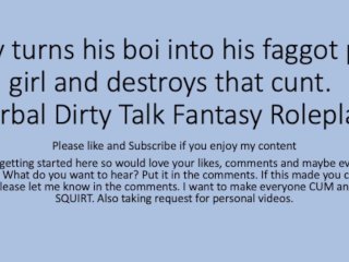 Daddy turns his boi ino a faggot girl and uses that boi cunt pussy. Verbal Fantasy Dirty Talk Role
