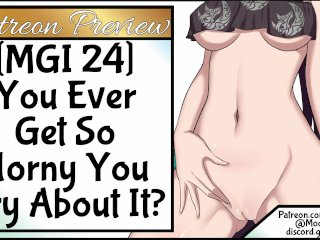 MGI 24 You Ever Get So Horny You Cry About It?