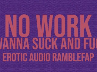 No Work. I Wanna Suck and Fuck - Erotic ASMR Audio