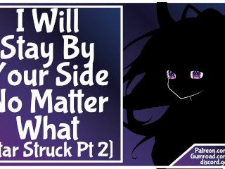 [Star Struck Pt 2] I Will Stay By Your Side No Matter What