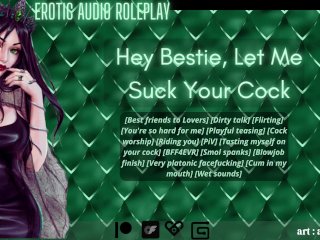 [Audio Roleplay] Hey Bestie, Let Me Suck Your Cock [Cum In My Mouth]