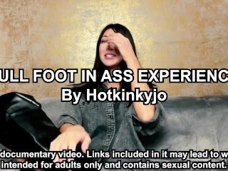 HOTKINKYJO FULL FOOT IN ASS EXPERIENCE - SELF DOCUMENTARY
