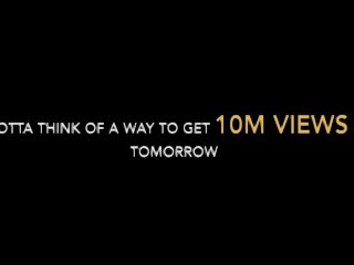 I GOTTA THINK OF A WAY TO GET 10M VIEWS BY TOMORROW - SUBSCRIBE LIKE👍