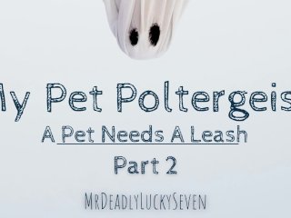 Virgin Ghost Needs Your Help To Move On  My Pet Poltergeist Pt 2: A Pet Needs A Leash