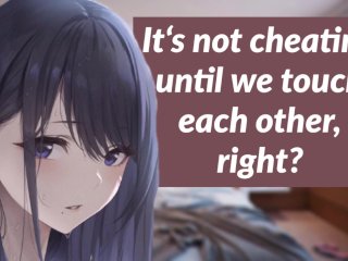 It's not cheating until we touch each other, right?  girlfriend audio