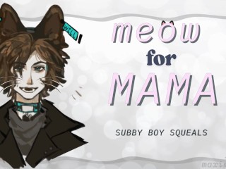 Subby MALE NYAHHH - Cute Cat-Boy MEOWS for his MAMA